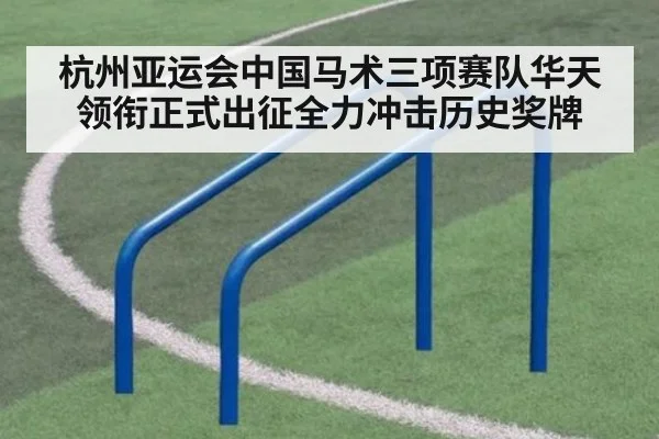 杭州亚运会中国马术三项赛队华天领衔正式出征全力冲击历史奖牌